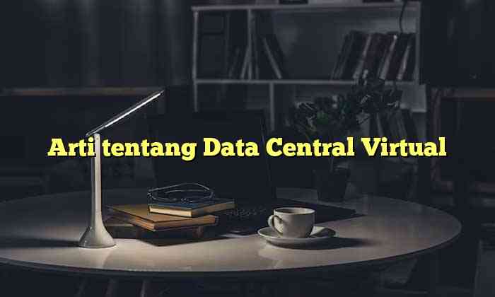 Arti tentang Data Central Virtual