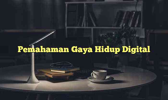 Pemahaman Gaya Hidup Digital