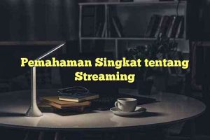 Pemahaman Singkat tentang Streaming