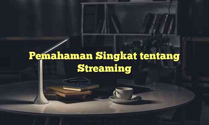 Pemahaman Singkat tentang Streaming