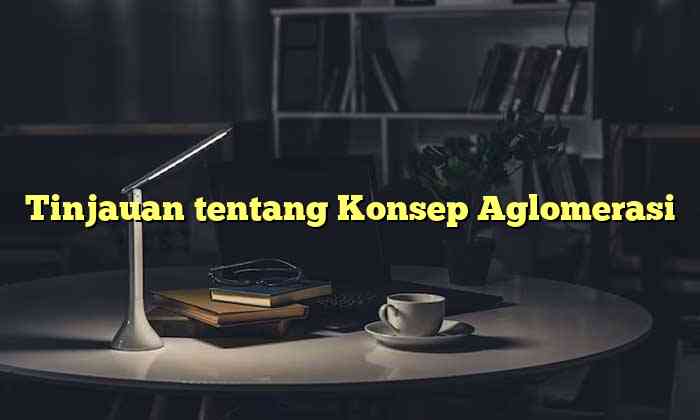 Tinjauan tentang Konsep Aglomerasi